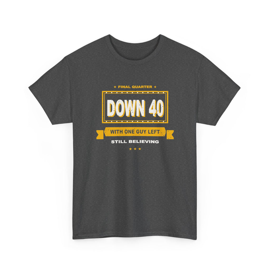 Down 40 With One Guy Left T-Shirt