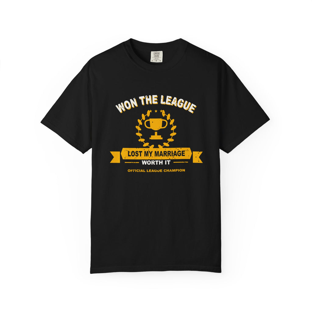 Won The League. Lost My Marriage. Heavyweight Garment-Dyed Tee
