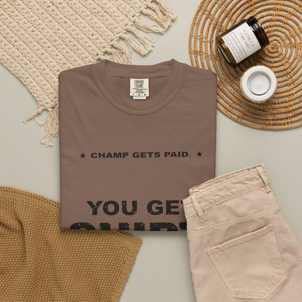 Champ Gets Paid. You Get Shirt. Heavyweight Garment-Dyed Tee