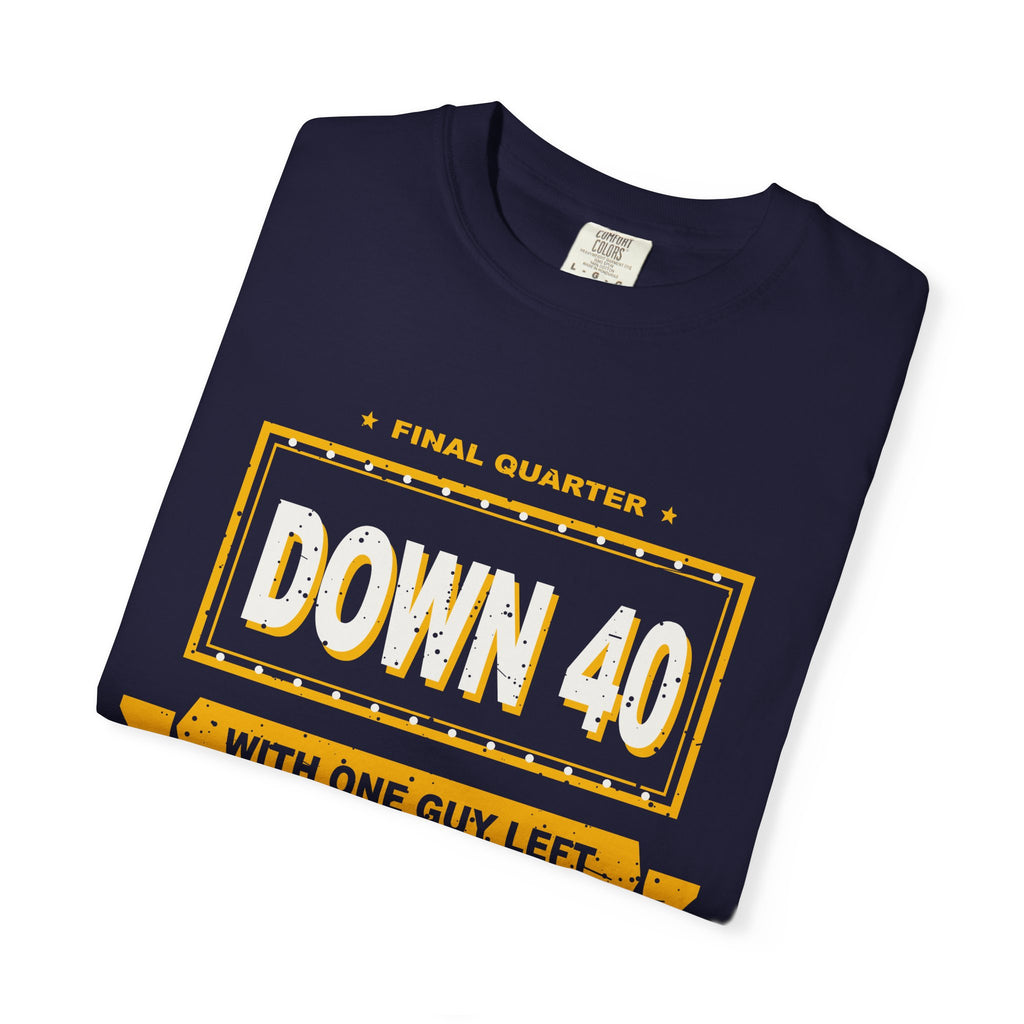 Down 40 With One Guy Left Heavyweight Garment-Dyed Tee