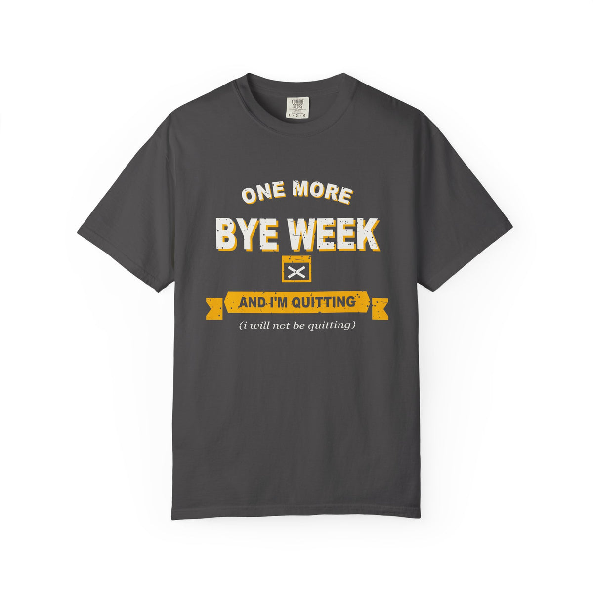 One More Bye Week And I'm Quitting Heavyweight Garment-Dyed Tee