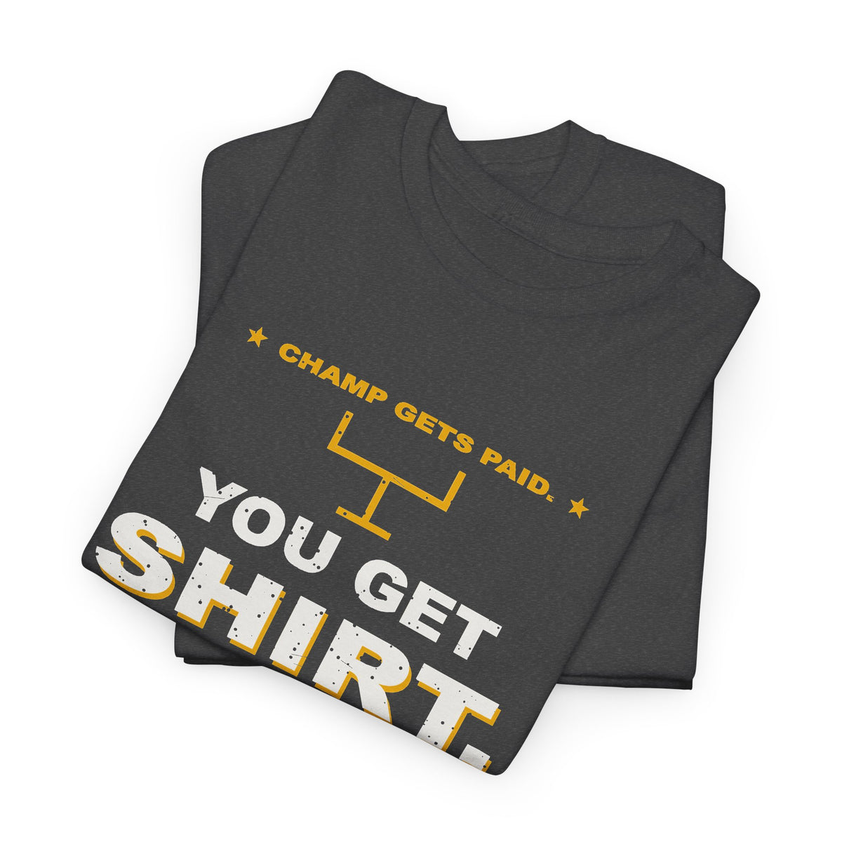 Champ Gets Paid. You Get Shirt. T-Shirt