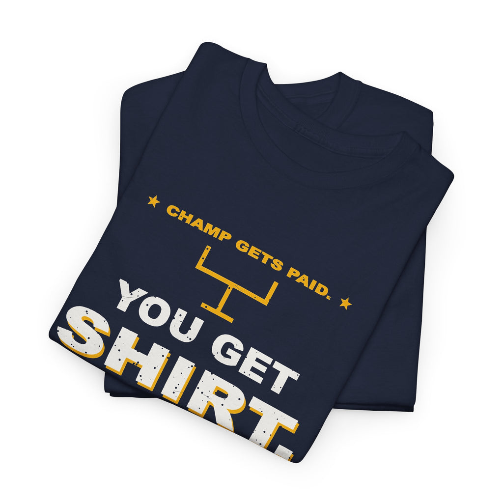 Champ Gets Paid. You Get Shirt. T-Shirt