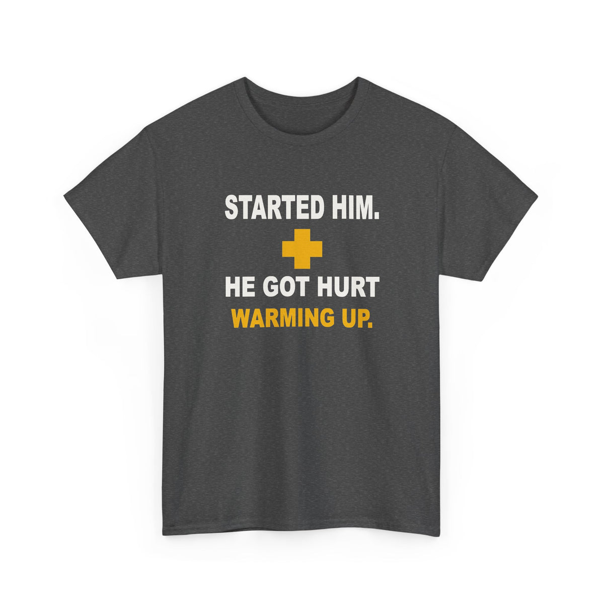 Started Him. He Got Hurt Warming Up. T-Shirt