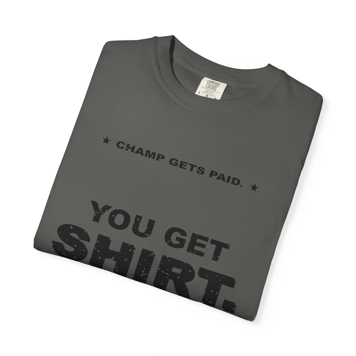 Champ Gets Paid. You Get Shirt. Heavyweight Garment-Dyed Tee