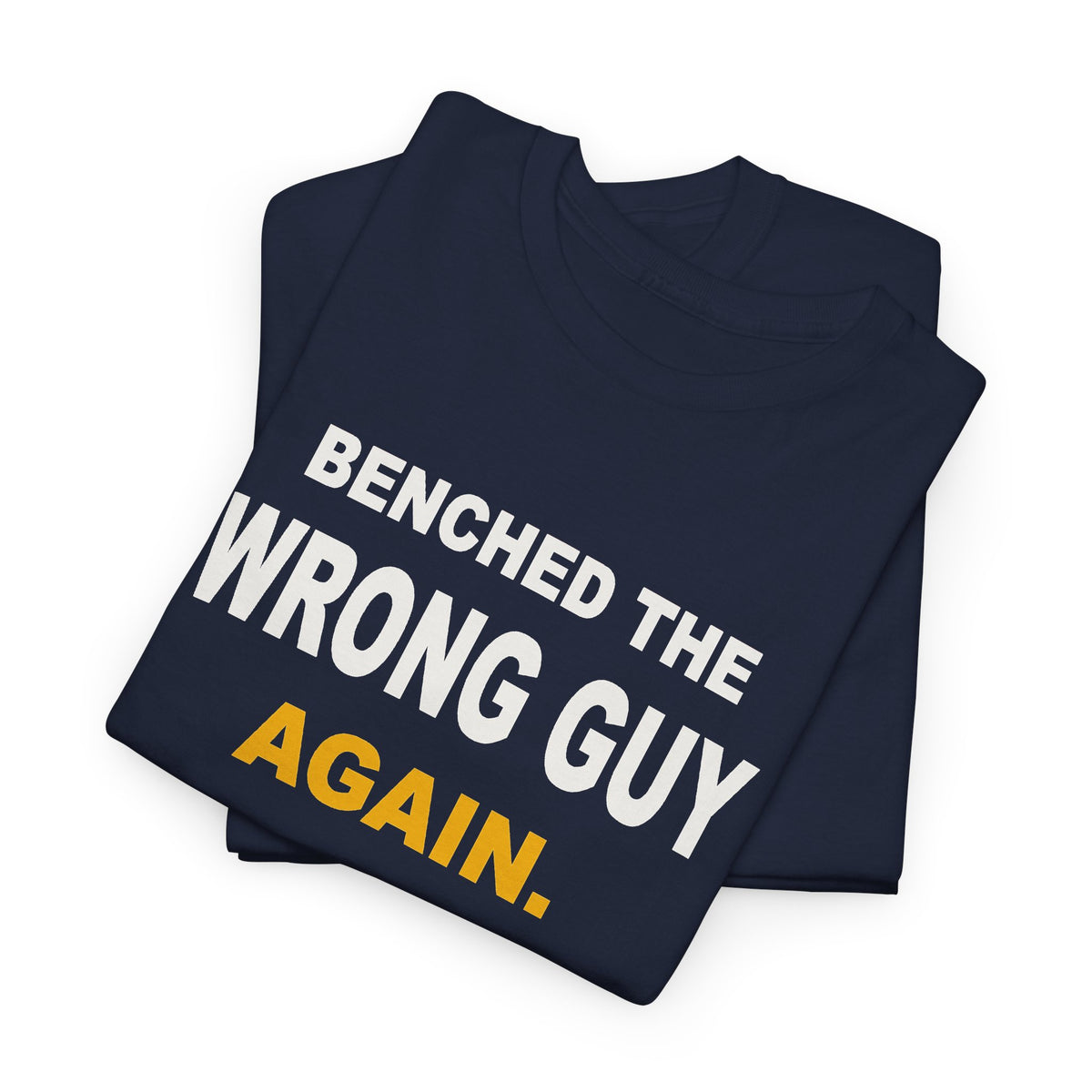 Benched The Wrong Guy Again T-Shirt