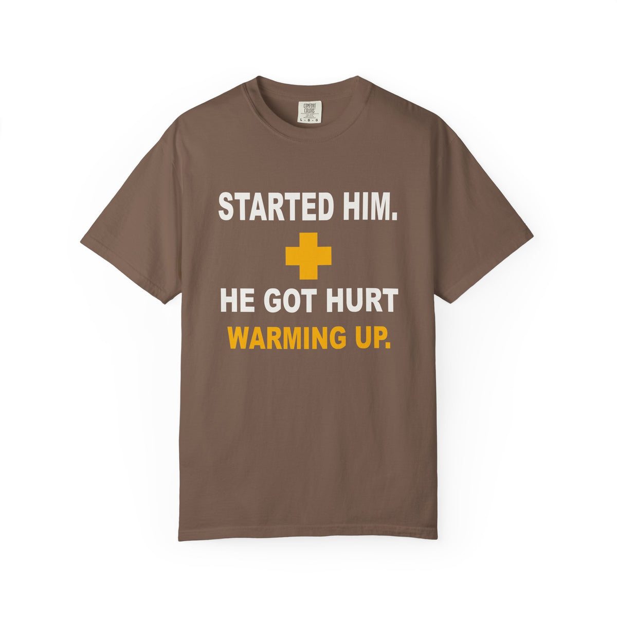 Started Him. He Got Hurt Warming Up. Heavyweight Garment-Dyed Tee
