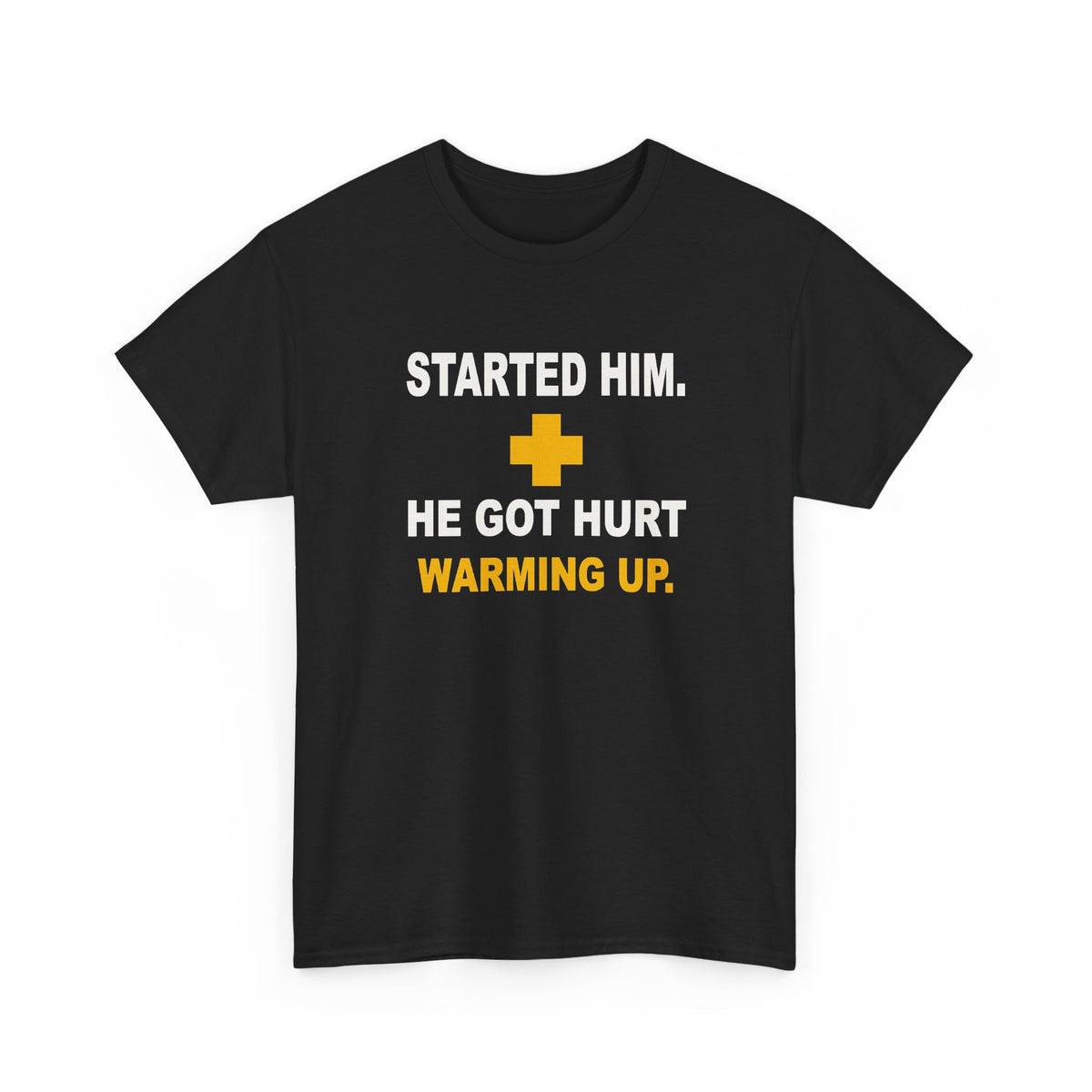 Started Him. He Got Hurt Warming Up. T-Shirt