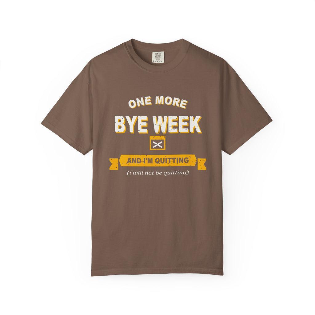 One More Bye Week And I'm Quitting Heavyweight Garment-Dyed Tee