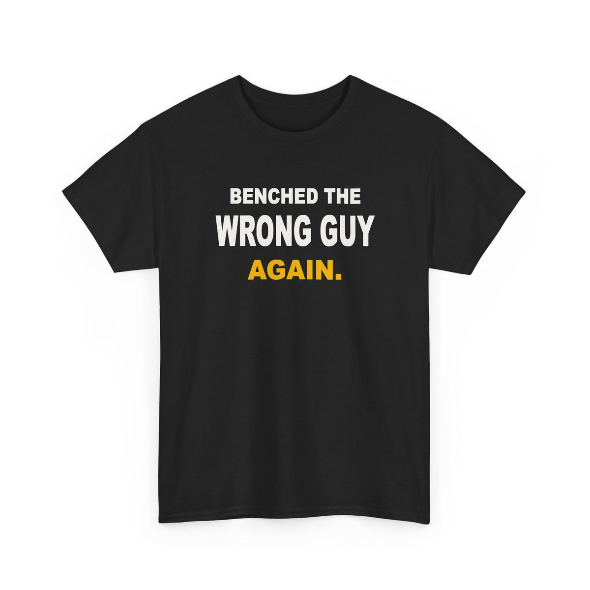 Benched The Wrong Guy Again T-Shirt