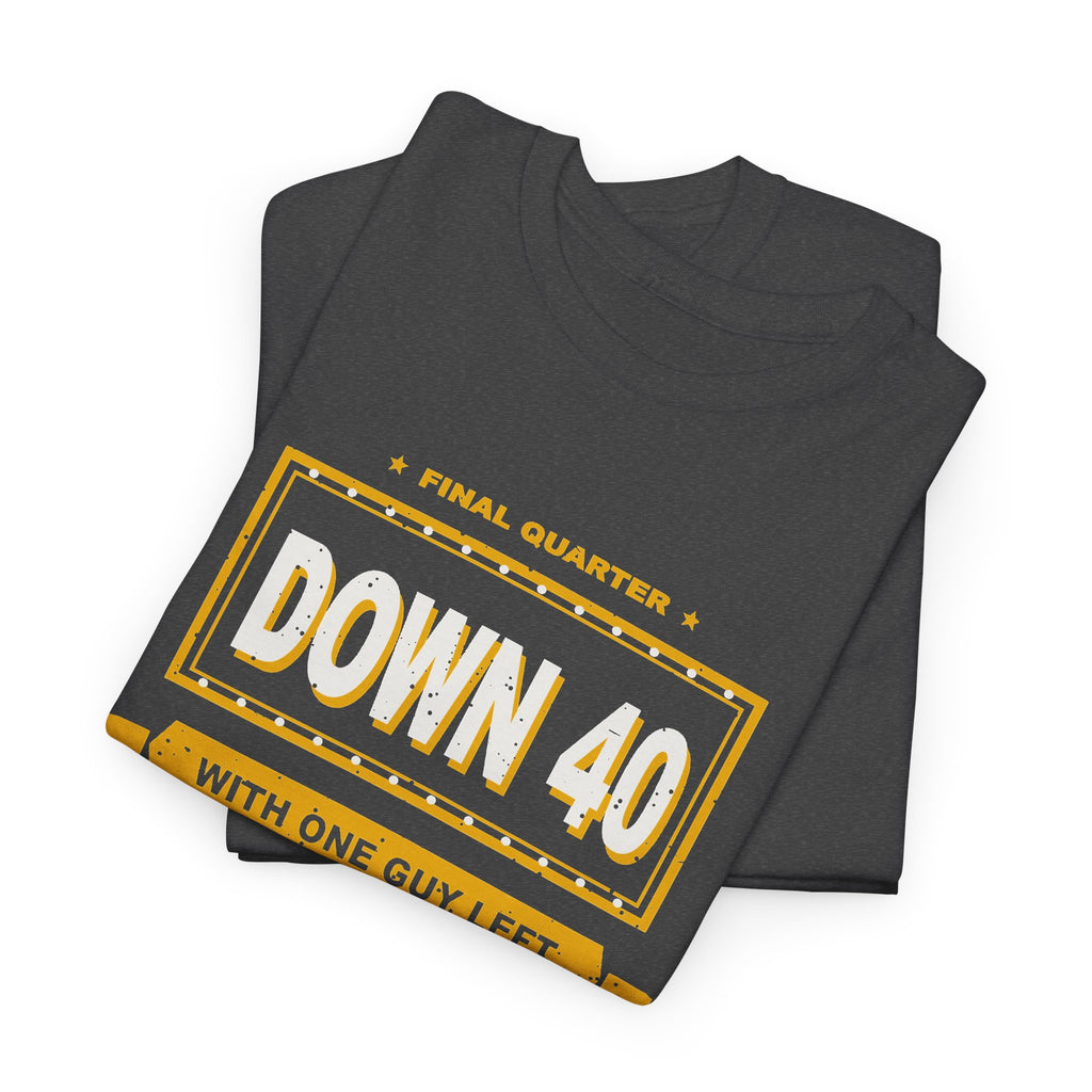 Down 40 With One Guy Left T-Shirt