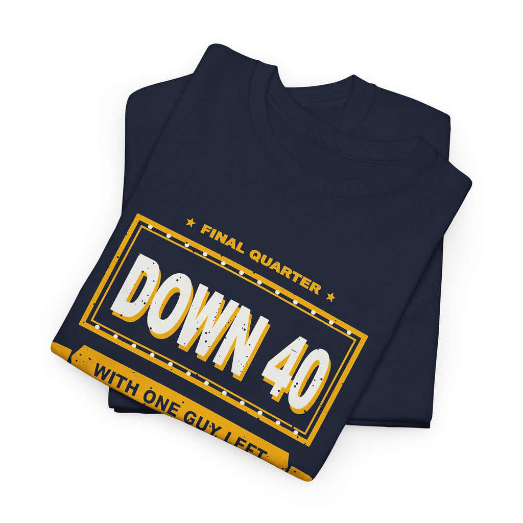 Down 40 With One Guy Left T-Shirt