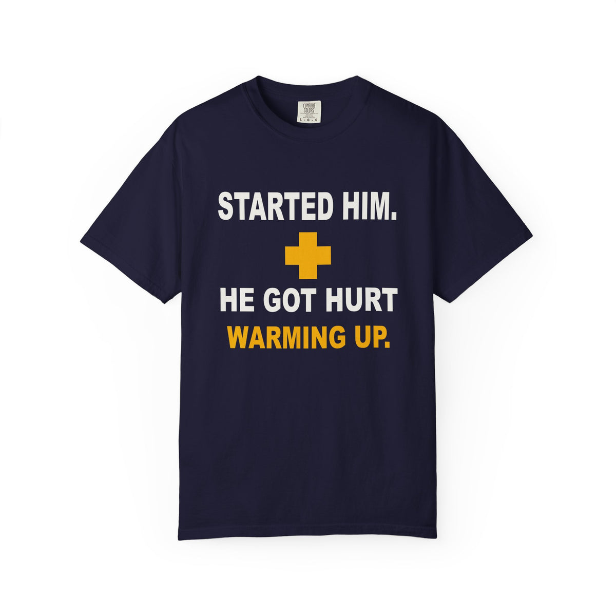 Started Him. He Got Hurt Warming Up. Heavyweight Garment-Dyed Tee