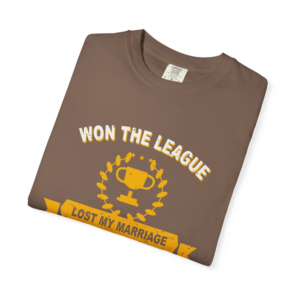 Won The League. Lost My Marriage. Heavyweight Garment-Dyed Tee