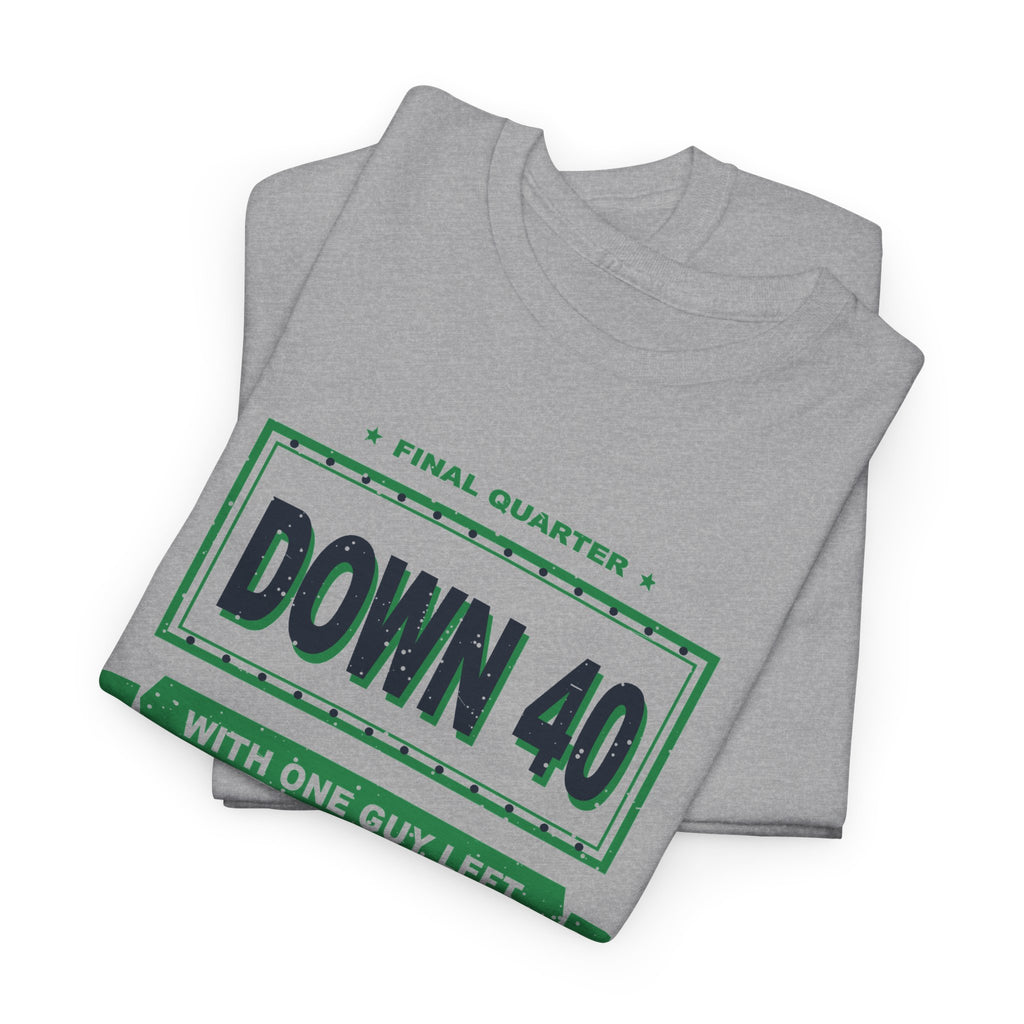 Down 40 With One Guy Left T-Shirt