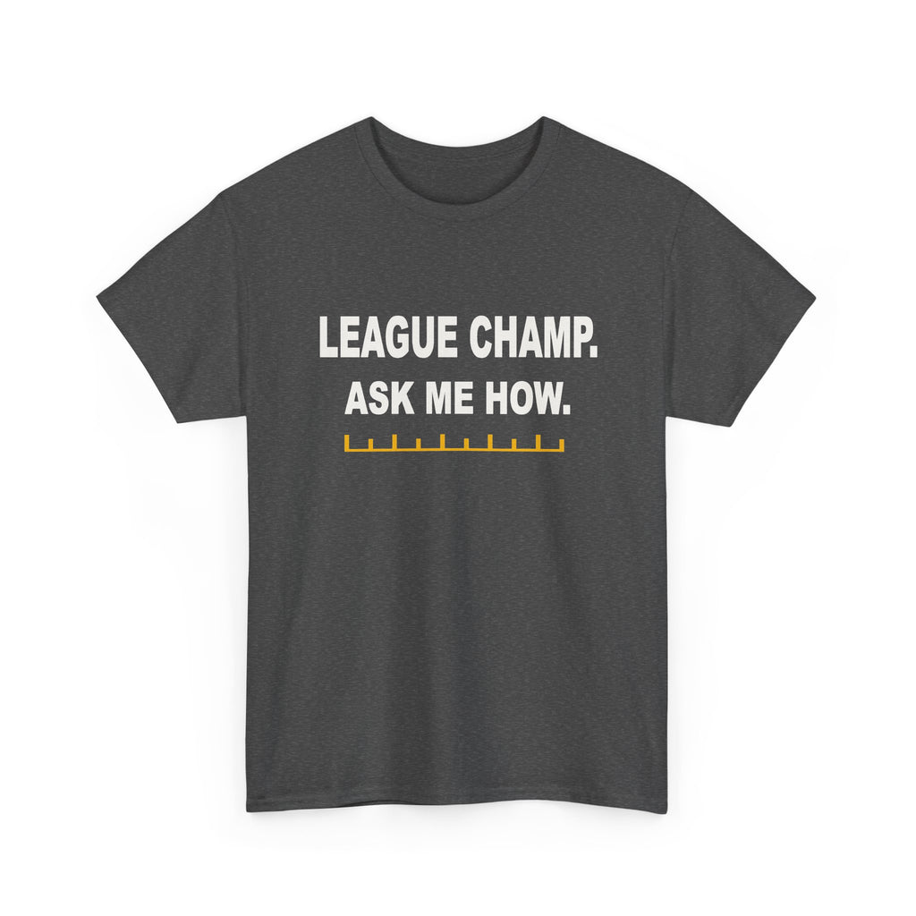 League Champ. Ask Me How. T-Shirt