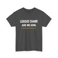 League Champ. Ask Me How. T-Shirt