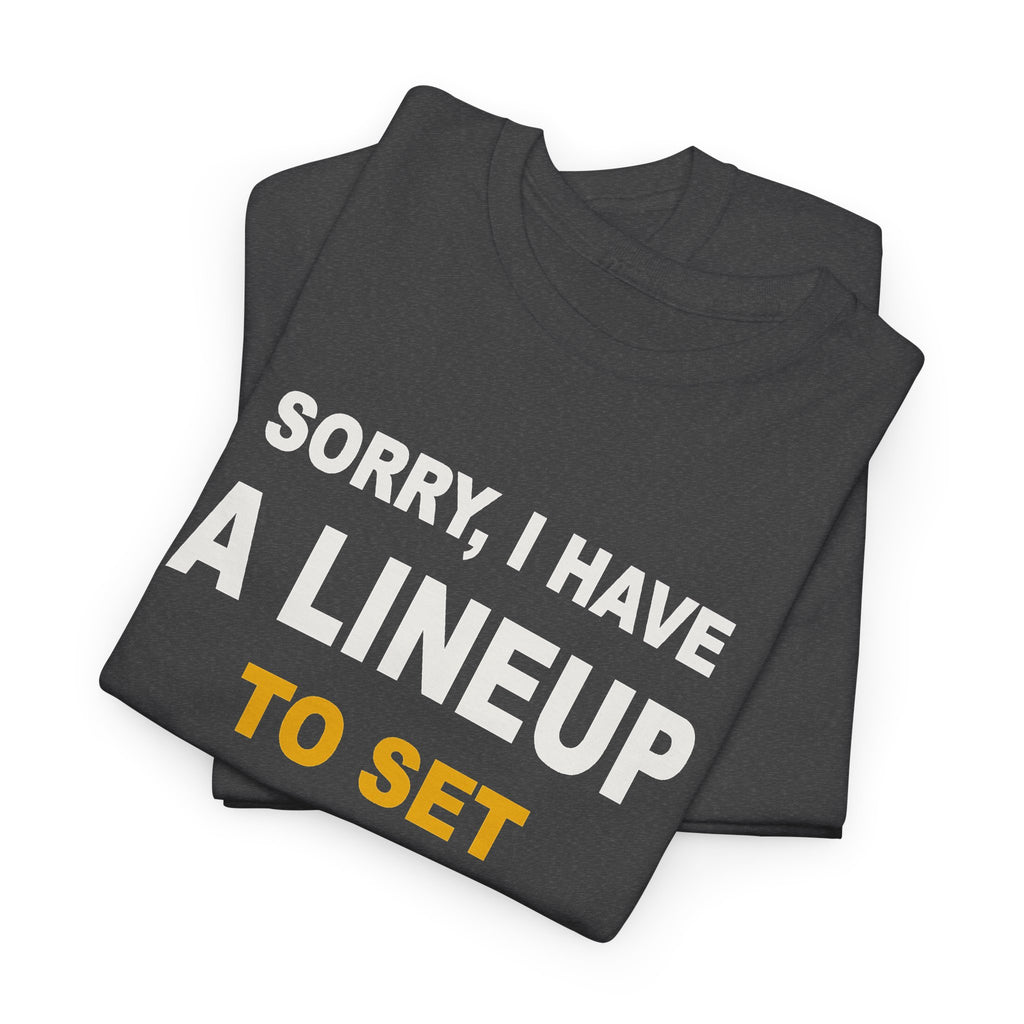 Sorry, I Have A Lineup To Set T-Shirt