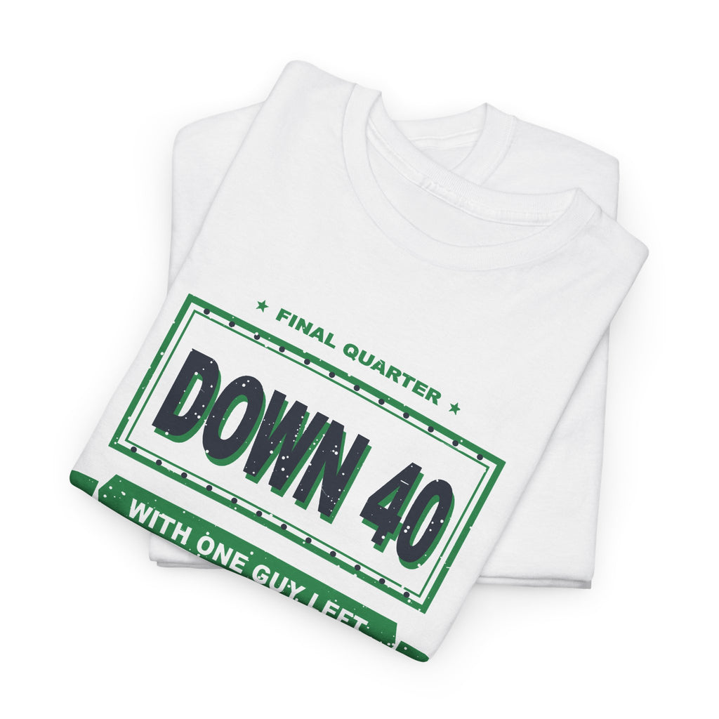 Down 40 With One Guy Left T-Shirt