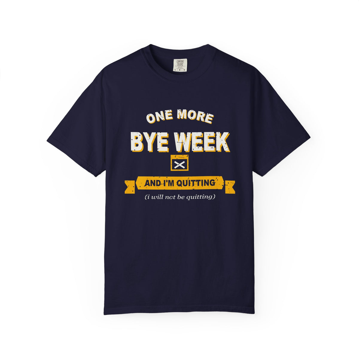 One More Bye Week And I'm Quitting Heavyweight Garment-Dyed Tee