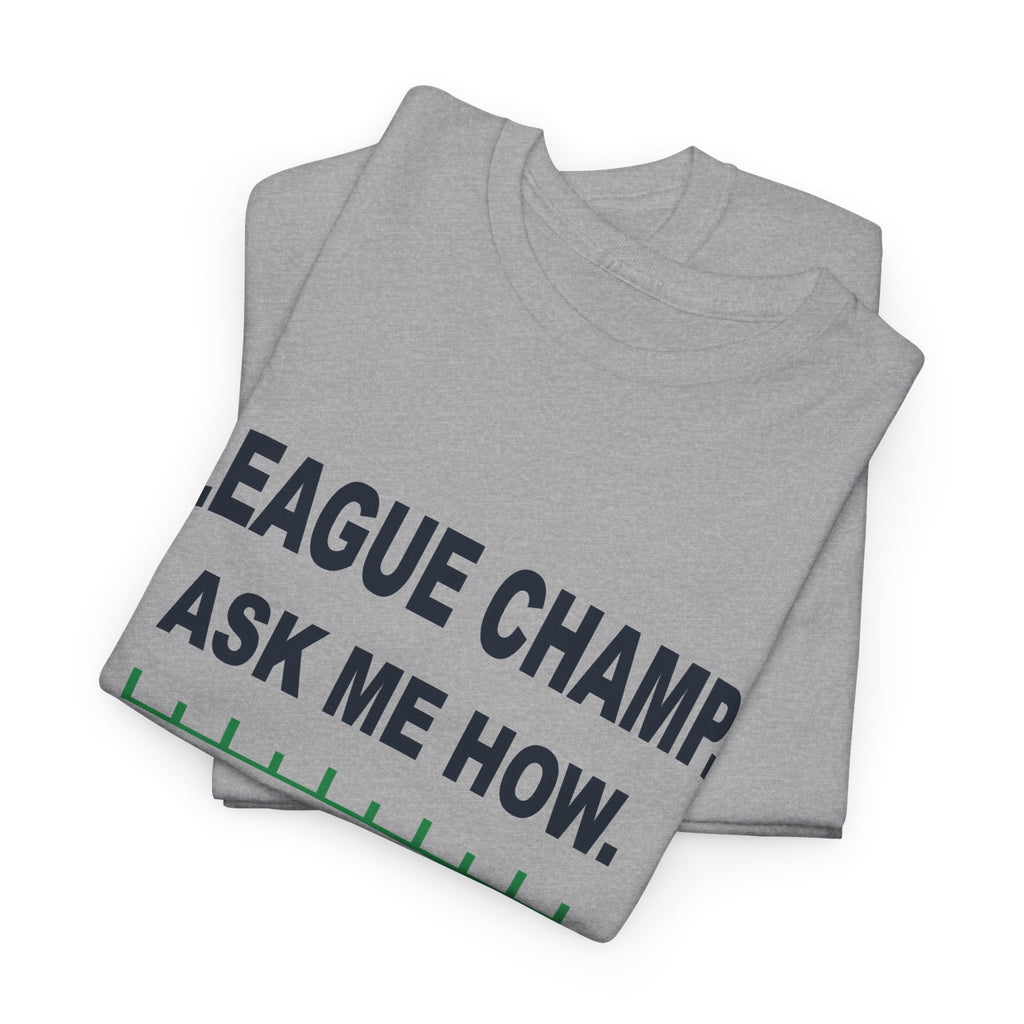 League Champ. Ask Me How. T-Shirt