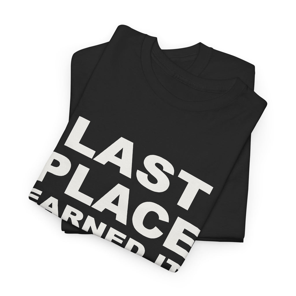 Last Place Earned It T-Shirt
