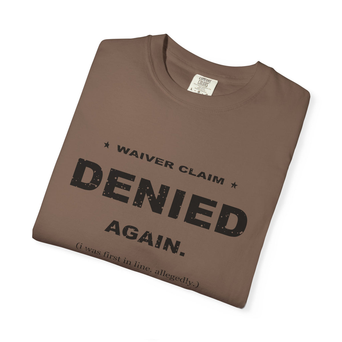 Waiver Claim Denied. Again. Heavyweight Garment-Dyed Tee