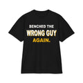 Benched The Wrong Guy Again Max Heavyweight Oversized Tee