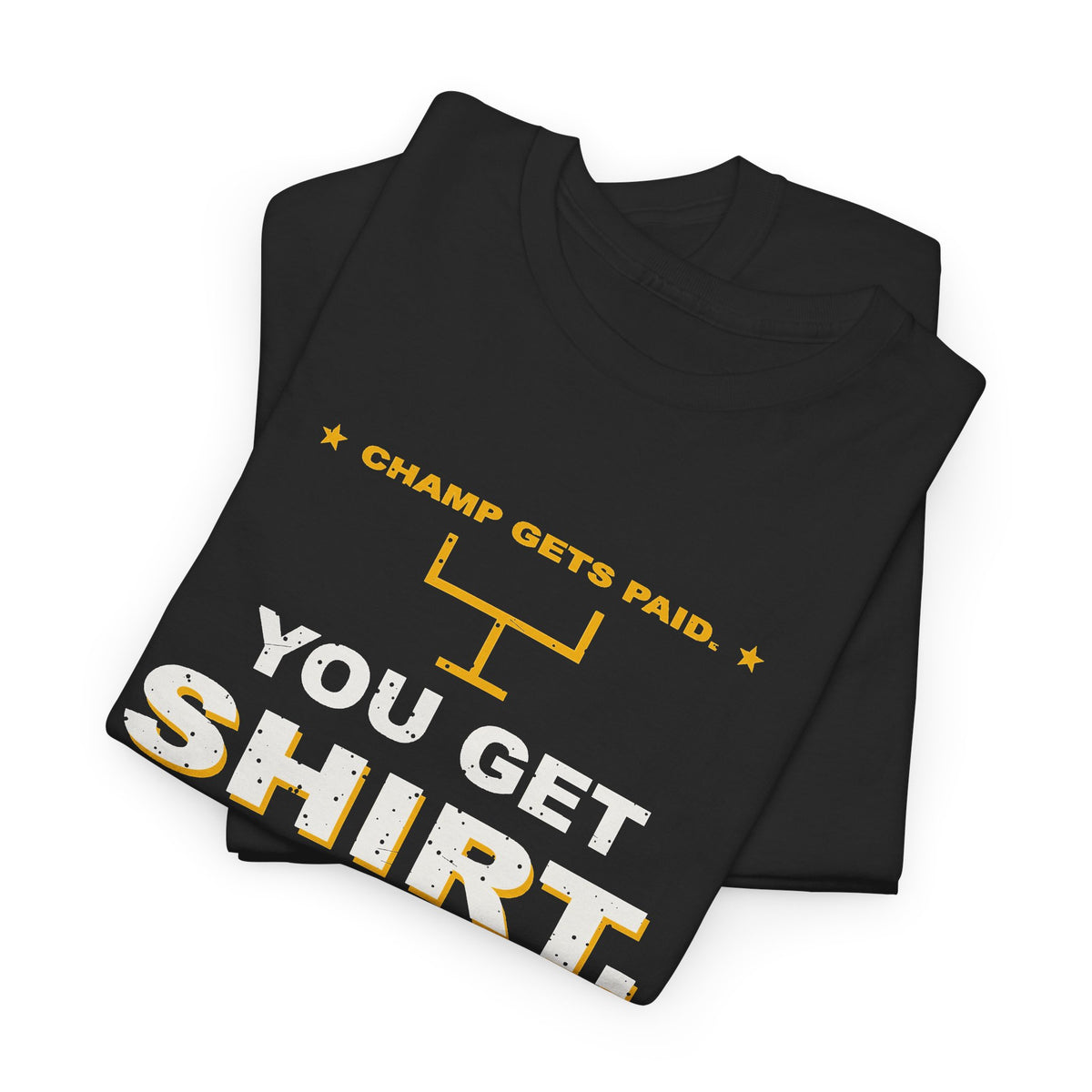 Champ Gets Paid. You Get Shirt. T-Shirt
