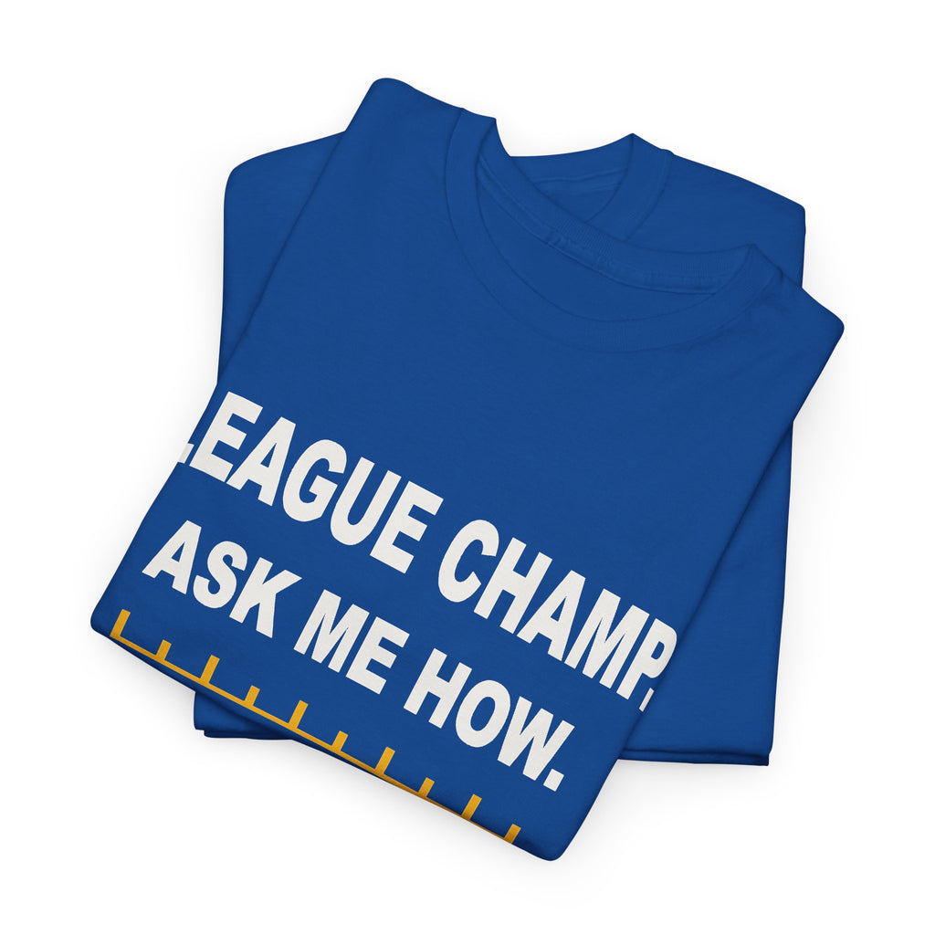 League Champ. Ask Me How. T-Shirt
