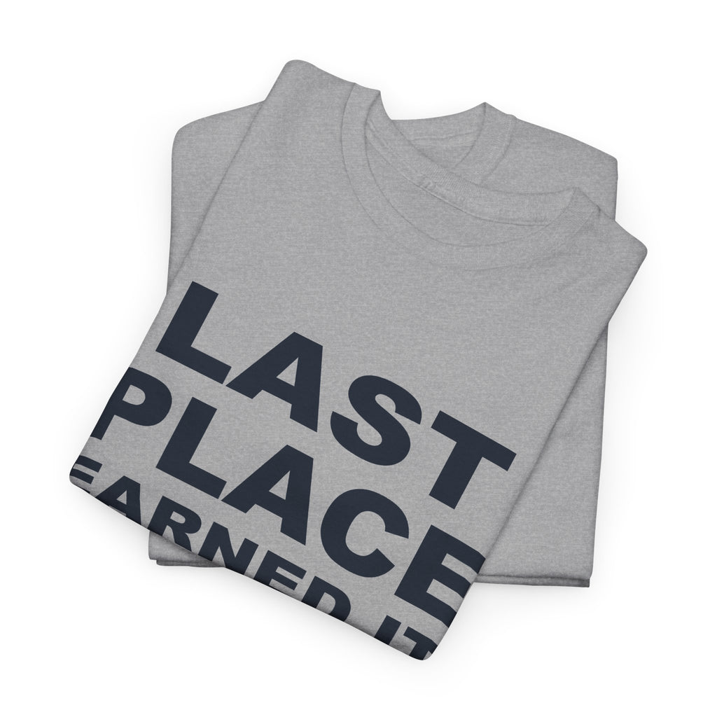 Last Place Earned It T-Shirt