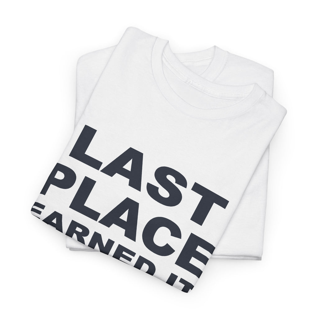 Last Place Earned It T-Shirt