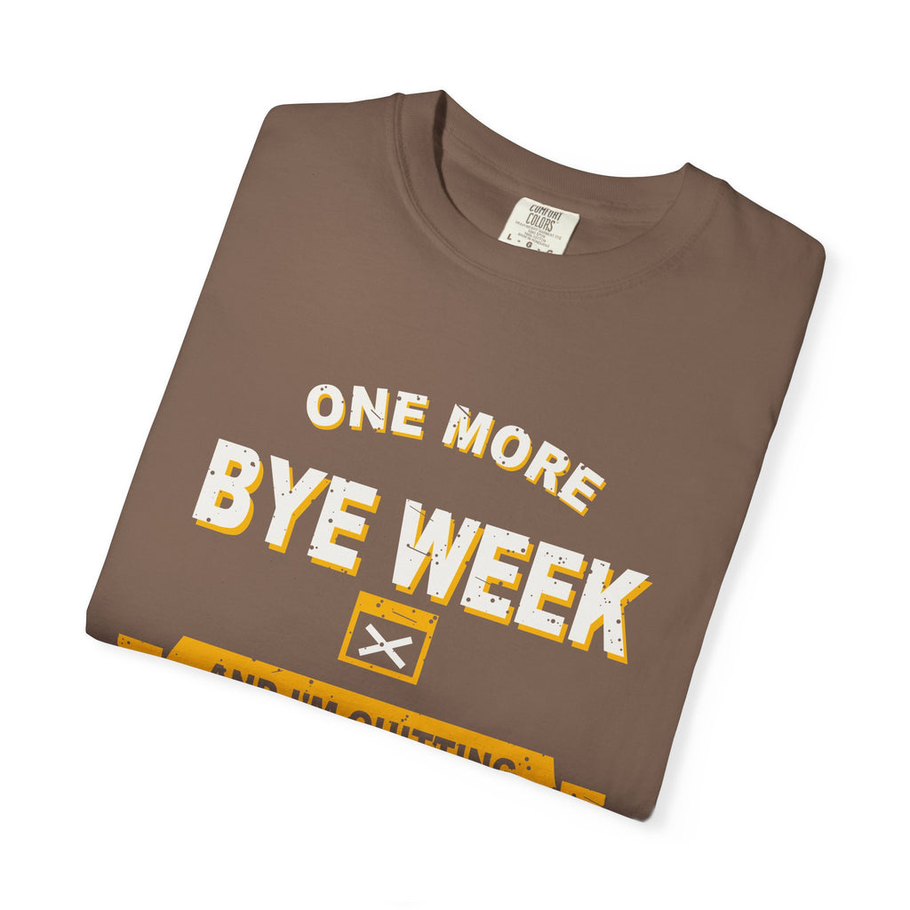 One More Bye Week And I'm Quitting Heavyweight Garment-Dyed Tee
