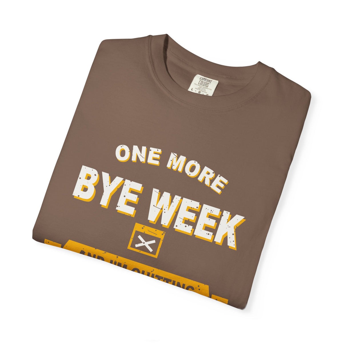 One More Bye Week And I'm Quitting Heavyweight Garment-Dyed Tee