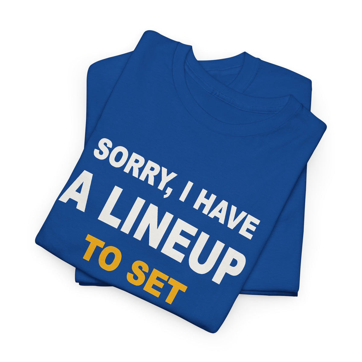 Sorry, I Have A Lineup To Set T-Shirt