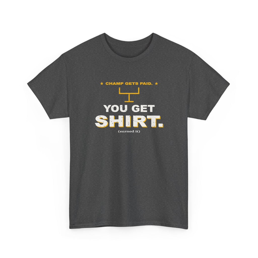 Champ Gets Paid. You Get Shirt. T-Shirt