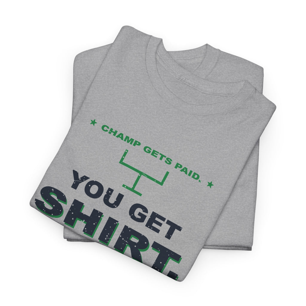 Champ Gets Paid. You Get Shirt. T-Shirt