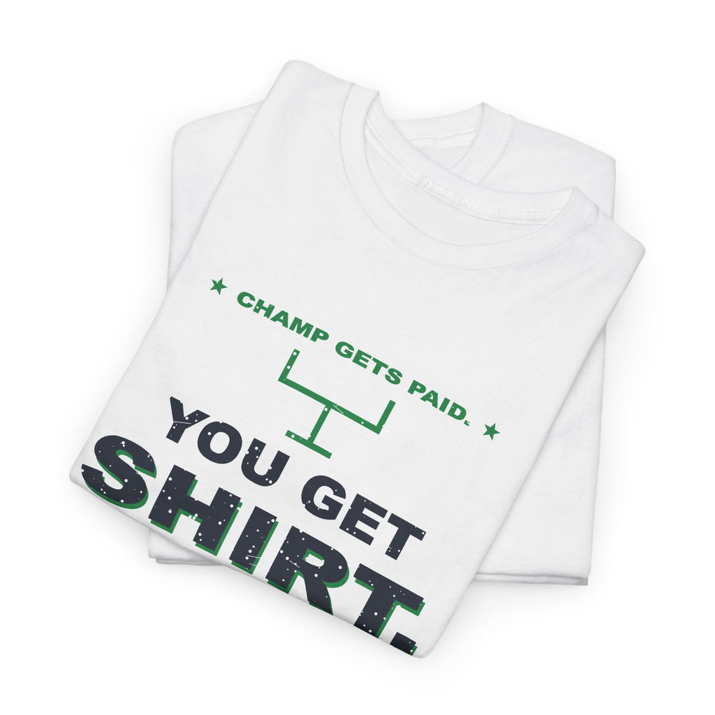 Champ Gets Paid. You Get Shirt. T-Shirt