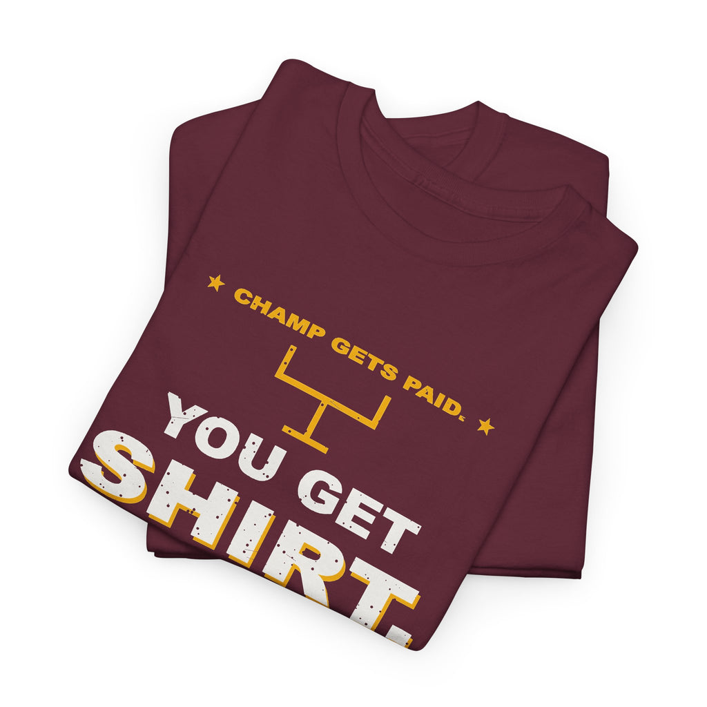 Champ Gets Paid. You Get Shirt. T-Shirt