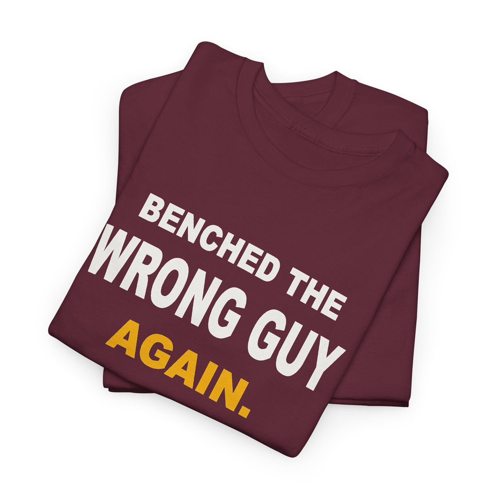 Benched The Wrong Guy Again T-Shirt