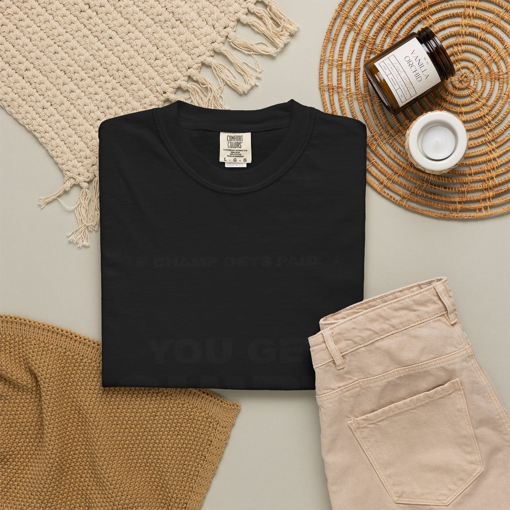 Champ Gets Paid. You Get Shirt. Heavyweight Garment-Dyed Tee