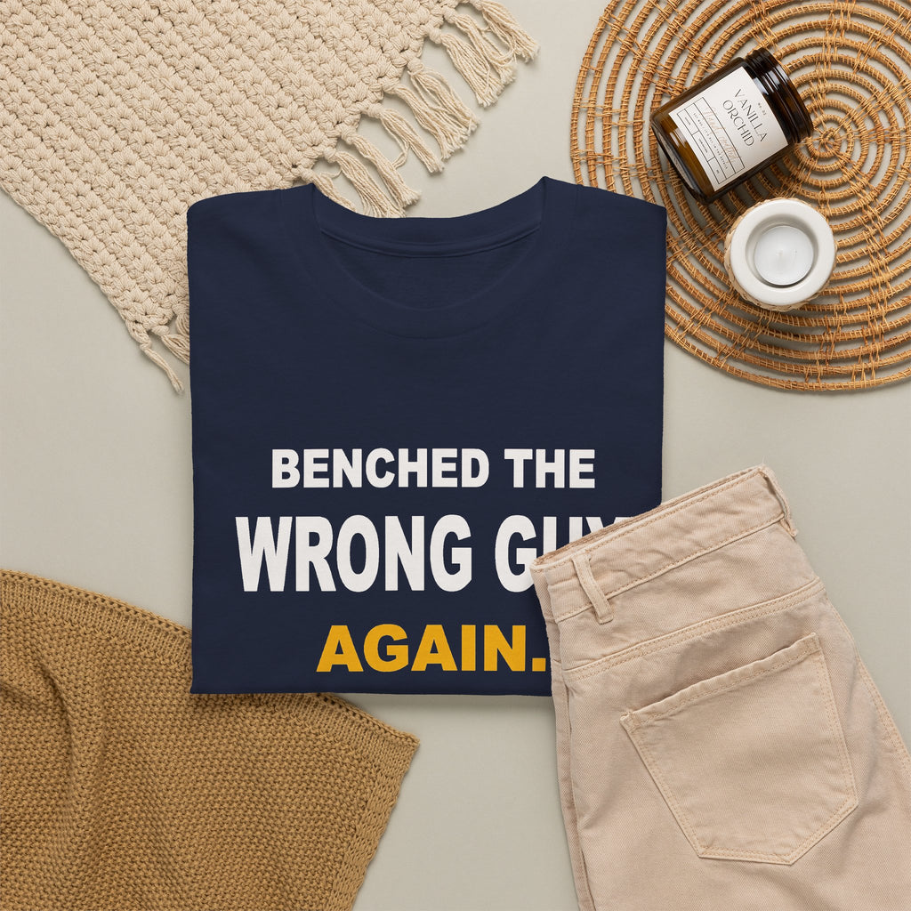 Benched The Wrong Guy Again T-Shirt