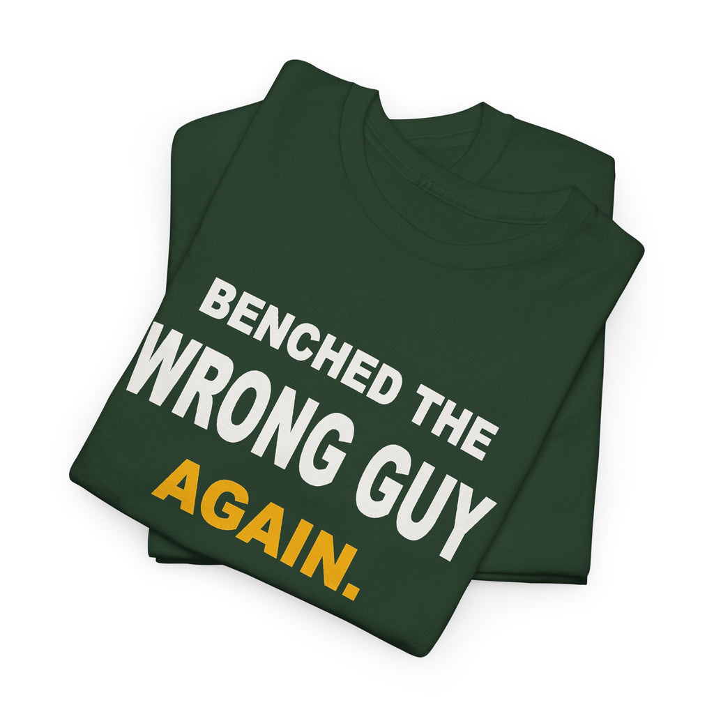 Benched The Wrong Guy Again T-Shirt