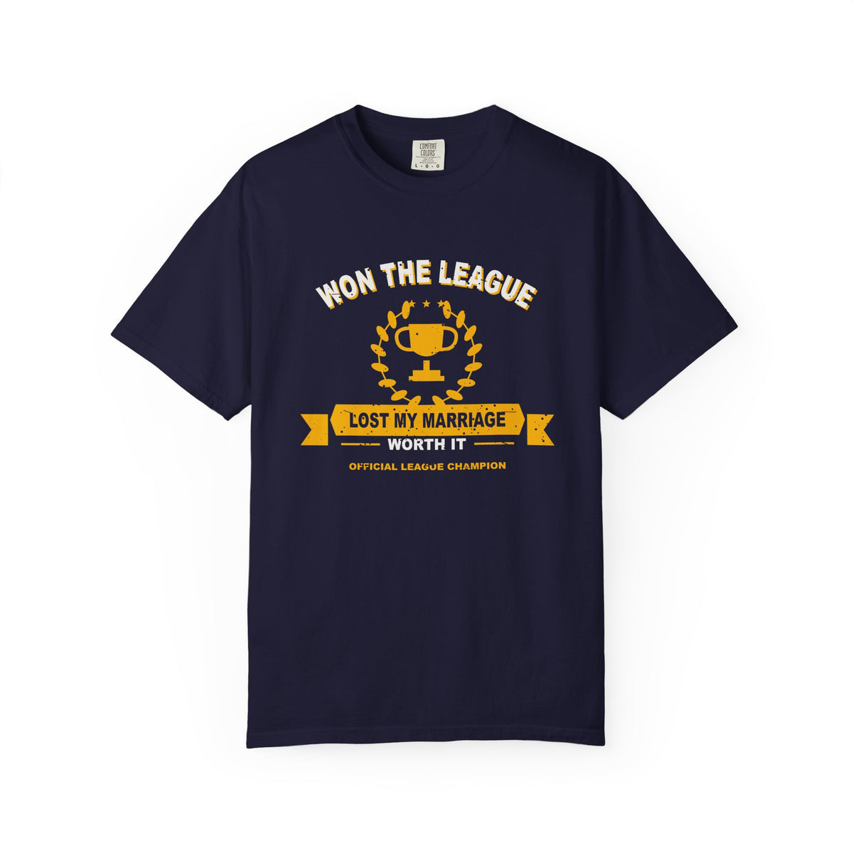 Won The League. Lost My Marriage. Heavyweight Garment-Dyed Tee