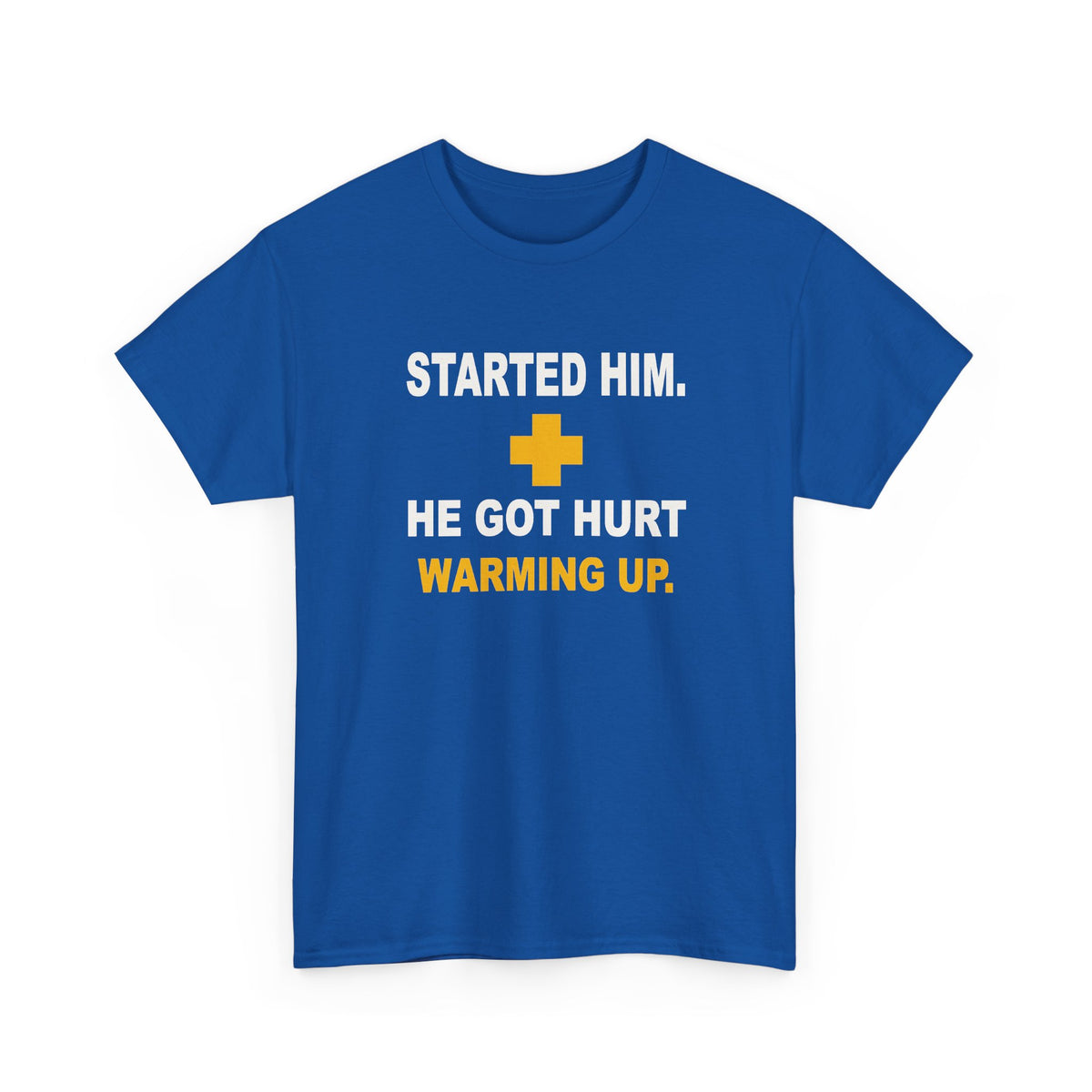 Started Him. He Got Hurt Warming Up. T-Shirt