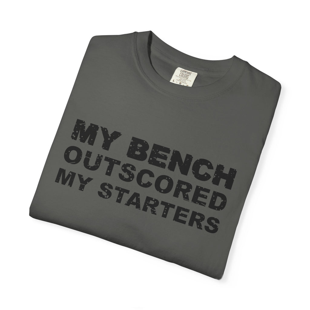 My Bench Outscored My Starters Heavyweight Garment-Dyed Tee