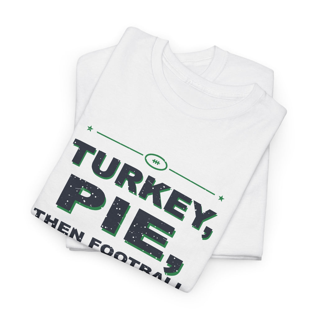 Turkey, Pie, Then Football T-Shirt
