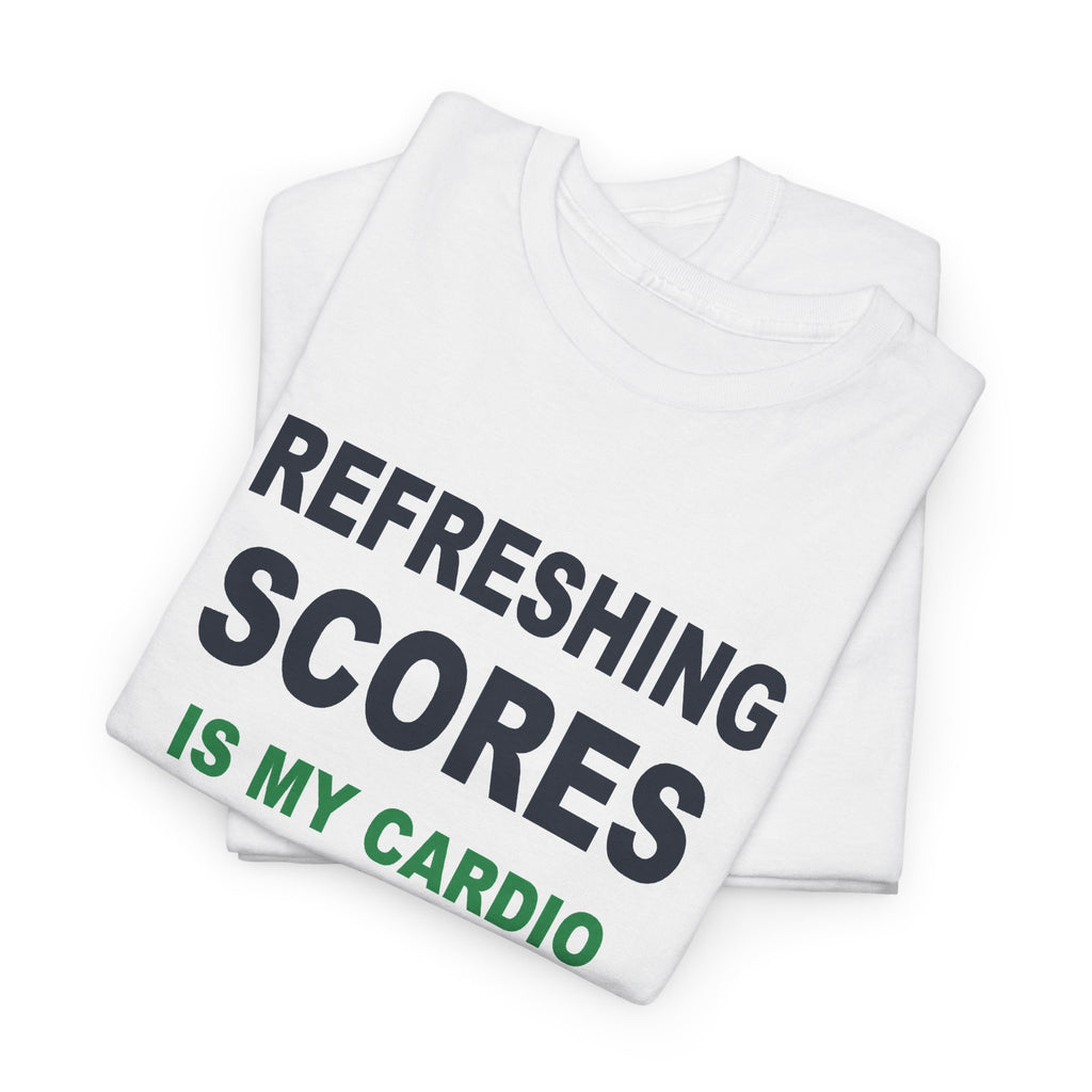 Refreshing Scores Is My Cardio T-Shirt