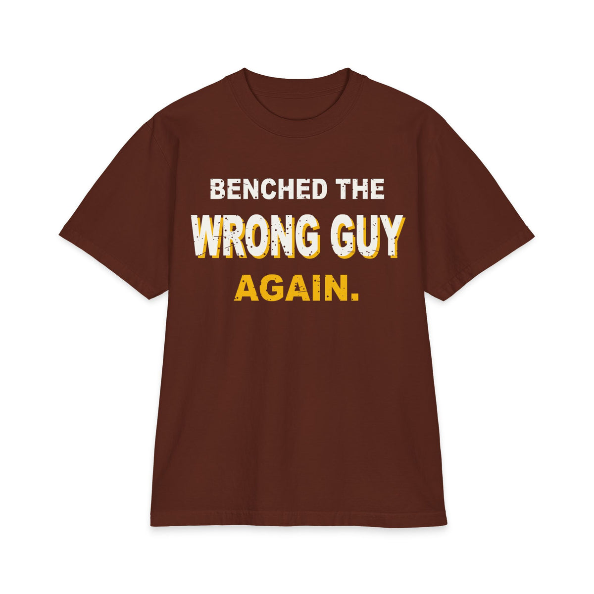 Benched The Wrong Guy Again Max Heavyweight Oversized Tee
