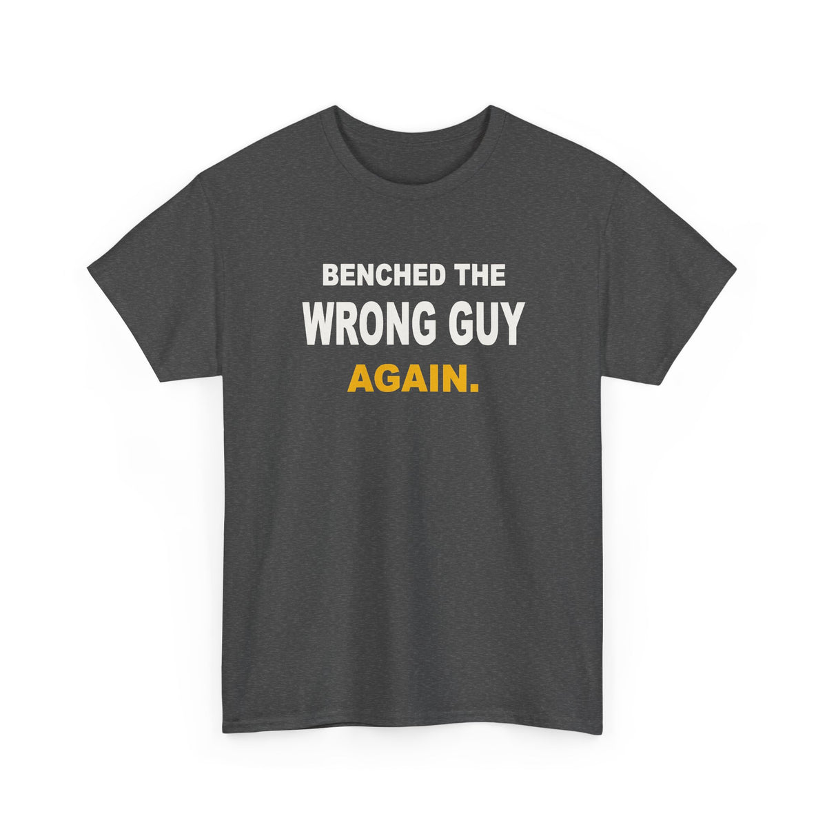 Benched The Wrong Guy Again T-Shirt